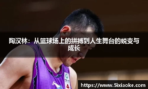 陶汉林：从篮球场上的拼搏到人生舞台的蜕变与成长